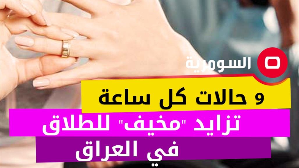 9 حالات كل ساعة.. تزايد "مخيف" للطلاق في العراق (جدول) – عاجل 